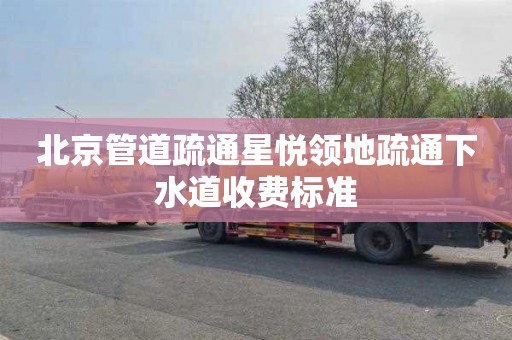 北京管道疏通星悦领地疏通下水道收费标准