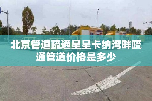北京管道疏通星星卡纳湾畔疏通管道价格是多少