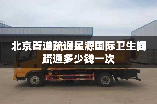 北京管道疏通星源国际卫生间疏通多少钱一次