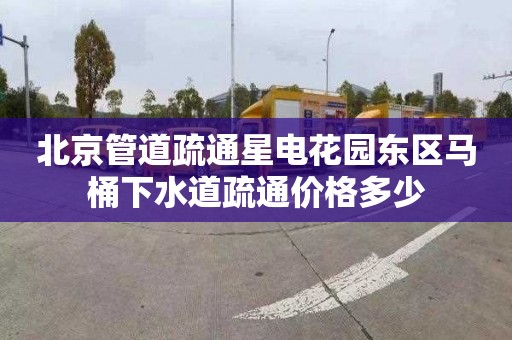 北京管道疏通星电花园东区马桶下水道疏通价格多少
