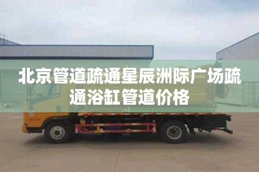 北京管道疏通星辰洲际广场疏通浴缸管道价格