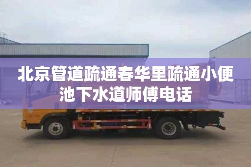 北京管道疏通春华里疏通小便池下水道师傅电话