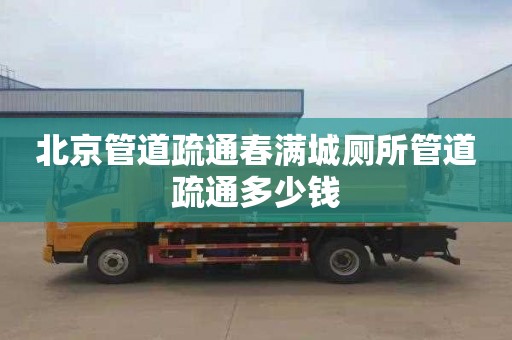 北京管道疏通春满城厕所管道疏通多少钱