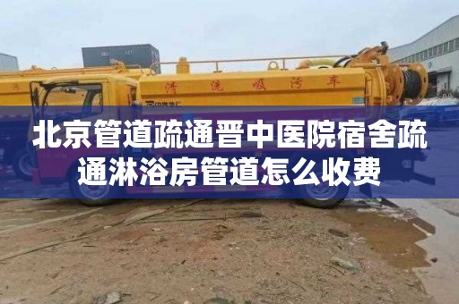 北京管道疏通晋中医院宿舍疏通淋浴房管道怎么收费