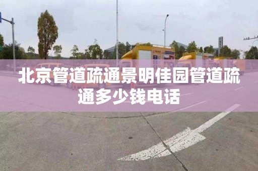 北京管道疏通景明佳园管道疏通多少钱电话