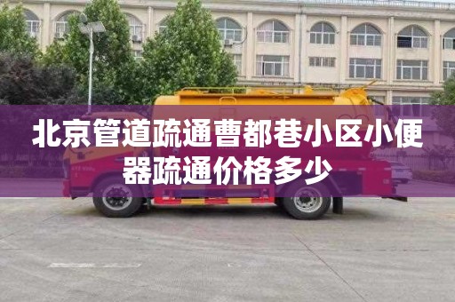 北京管道疏通曹都巷小区小便器疏通价格多少