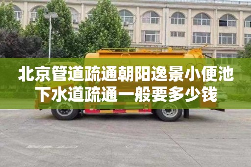 北京管道疏通朝阳逸景小便池下水道疏通一般要多少钱