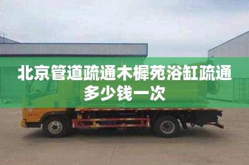 北京管道疏通木樨苑浴缸疏通多少钱一次