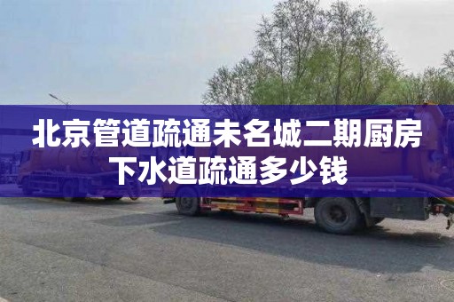 北京管道疏通未名城二期厨房下水道疏通多少钱