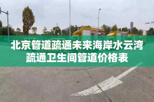 北京管道疏通未来海岸水云湾疏通卫生间管道价格表