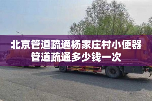 北京管道疏通杨家庄村小便器管道疏通多少钱一次
