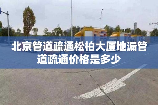 北京管道疏通松柏大厦地漏管道疏通价格是多少