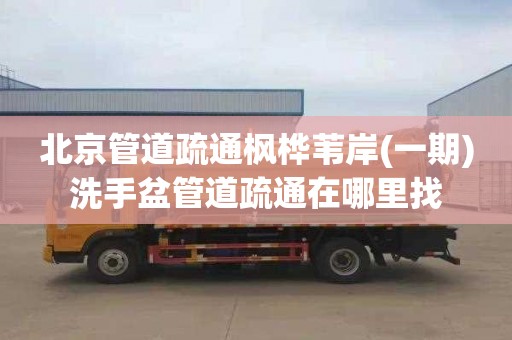 北京管道疏通枫桦苇岸(一期)洗手盆管道疏通在哪里找