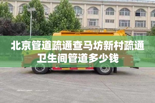 北京管道疏通查马坊新村疏通卫生间管道多少钱