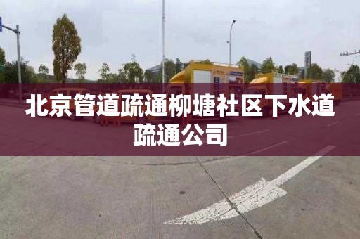 北京管道疏通柳塘社区下水道疏通公司