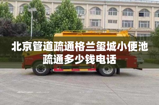 北京管道疏通格兰玺城小便池疏通多少钱电话