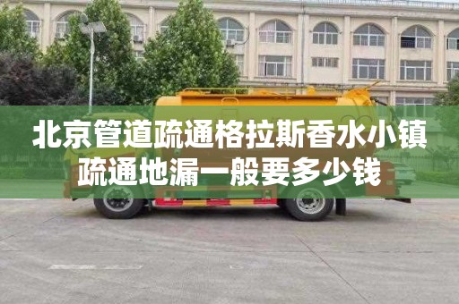 北京管道疏通格拉斯香水小镇疏通地漏一般要多少钱