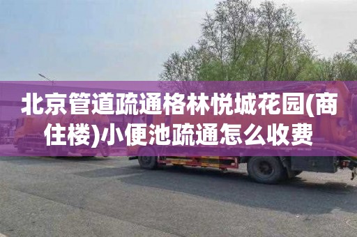 北京管道疏通格林悦城花园(商住楼)小便池疏通怎么收费