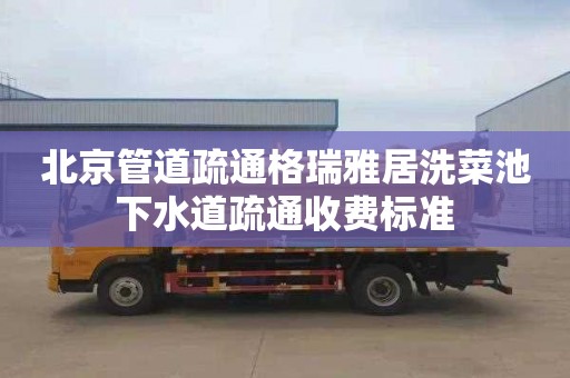 北京管道疏通格瑞雅居洗菜池下水道疏通收费标准