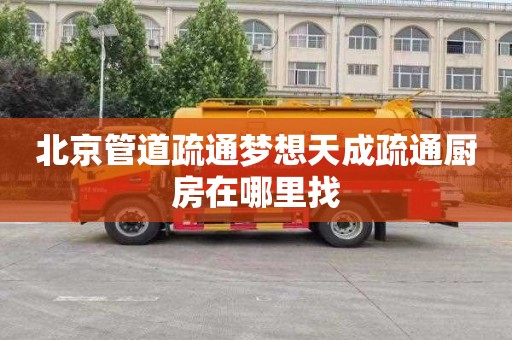 北京管道疏通梦想天成疏通厨房在哪里找