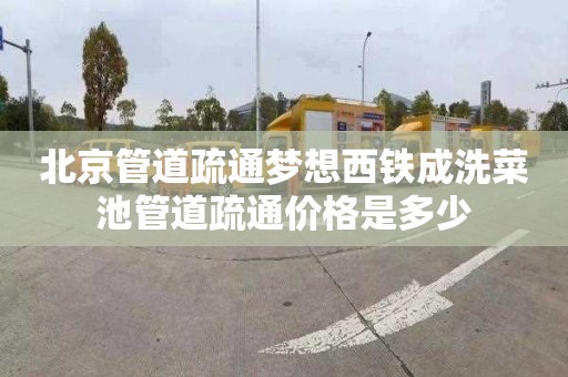 北京管道疏通梦想西铁成洗菜池管道疏通价格是多少