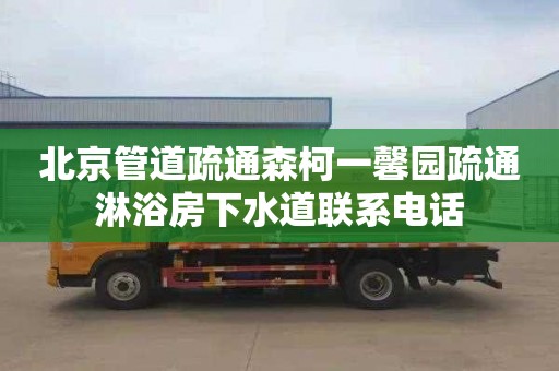 北京管道疏通森柯一馨园疏通淋浴房下水道联系电话