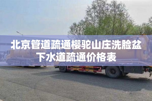 北京管道疏通樱驼山庄洗脸盆下水道疏通价格表