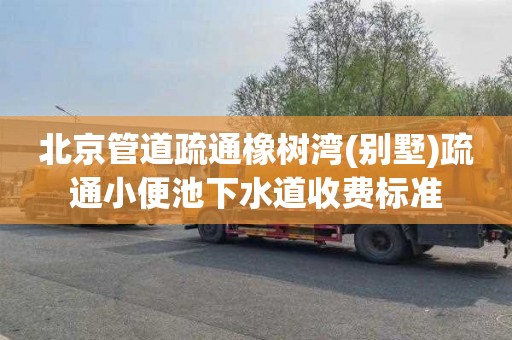 北京管道疏通橡树湾(别墅)疏通小便池下水道收费标准