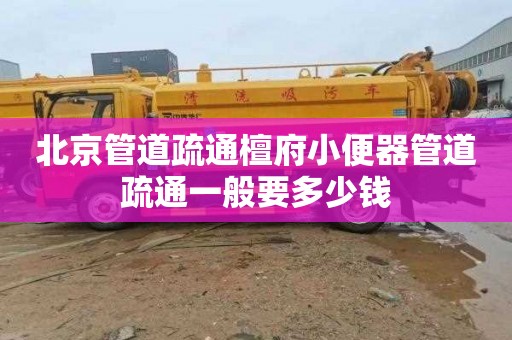 北京管道疏通檀府小便器管道疏通一般要多少钱
