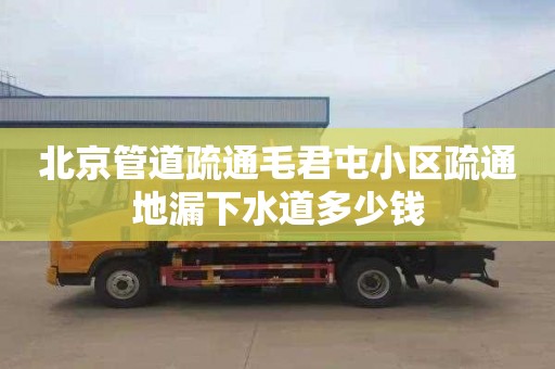 北京管道疏通毛君屯小区疏通地漏下水道多少钱