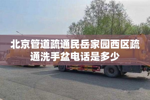 北京管道疏通民岳家园西区疏通洗手盆电话是多少
