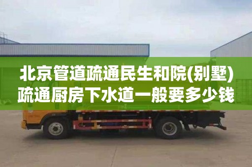 北京管道疏通民生和院(别墅)疏通厨房下水道一般要多少钱