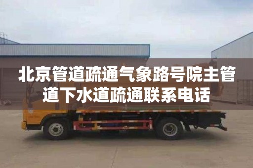 北京管道疏通气象路号院主管道下水道疏通联系电话