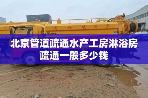 北京管道疏通水产工房淋浴房疏通一般多少钱