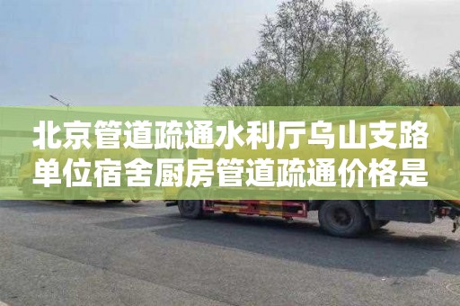 北京管道疏通水利厅乌山支路单位宿舍厨房管道疏通价格是多少