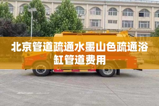 北京管道疏通水墨山色疏通浴缸管道费用