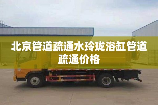 北京管道疏通水玲珑浴缸管道疏通价格