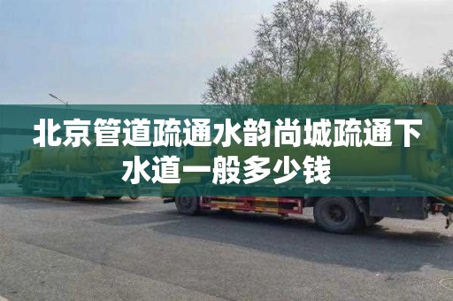 北京管道疏通水韵尚城疏通下水道一般多少钱