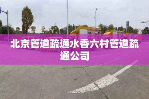 北京管道疏通水香六村管道疏通公司