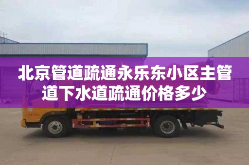 北京管道疏通永乐东小区主管道下水道疏通价格多少