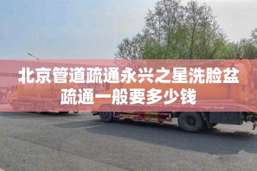 北京管道疏通永兴之星洗脸盆疏通一般要多少钱