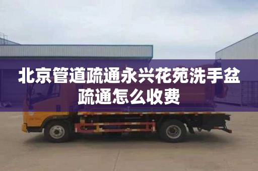 北京管道疏通永兴花苑洗手盆疏通怎么收费