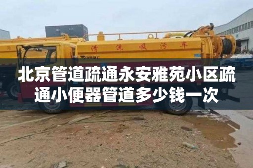 北京管道疏通永安雅苑小区疏通小便器管道多少钱一次