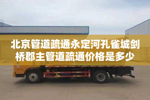 北京管道疏通永定河孔雀城剑桥郡主管道疏通价格是多少