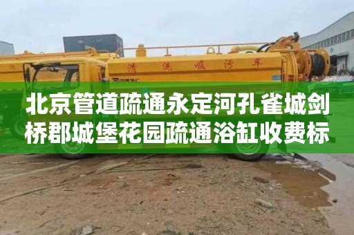 北京管道疏通永定河孔雀城剑桥郡城堡花园疏通浴缸收费标准