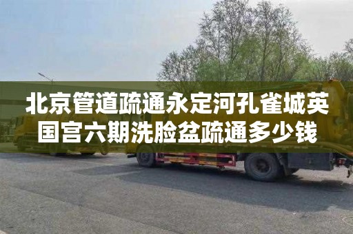 北京管道疏通永定河孔雀城英国宫六期洗脸盆疏通多少钱
