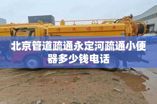 北京管道疏通永定河疏通小便器多少钱电话