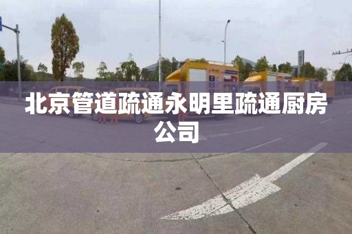 北京管道疏通永明里疏通厨房公司