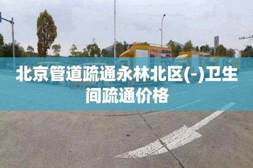 北京管道疏通永林北区(-)卫生间疏通价格