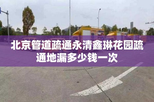 北京管道疏通永清鑫琳花园疏通地漏多少钱一次